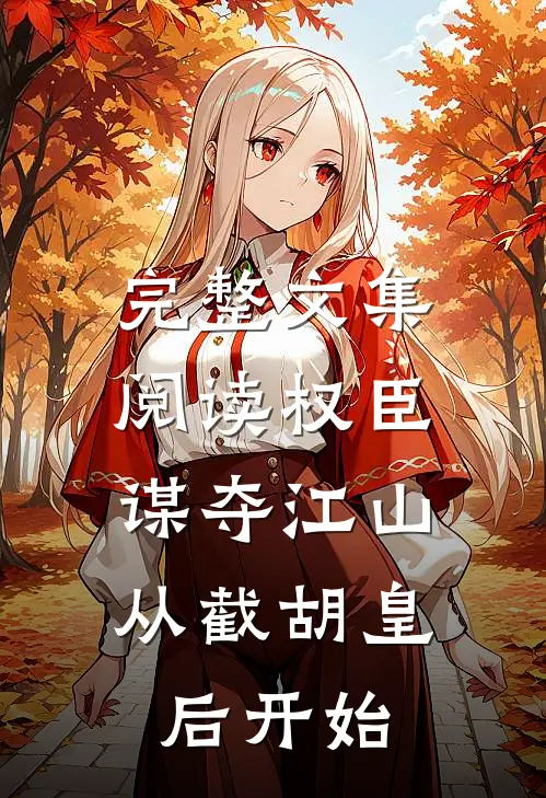 完整文集阅读权臣：谋夺江山，从截胡皇后开始