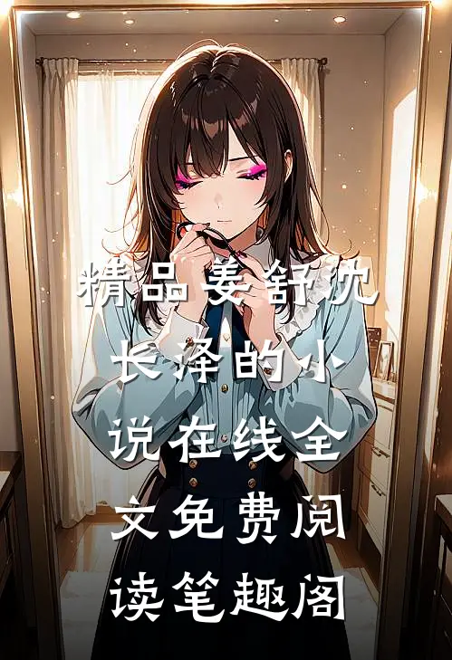 精品姜舒沈长泽的小说在线全文免费阅读笔趣阁