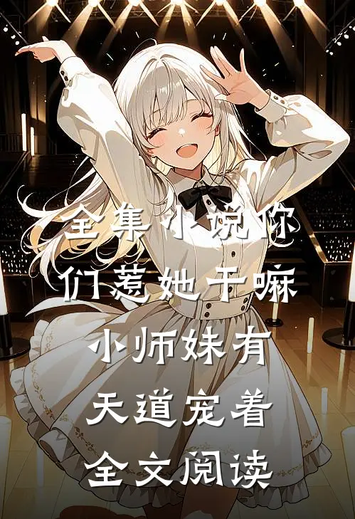 全集小说你们惹她干嘛小师妹有天道宠着全文阅读