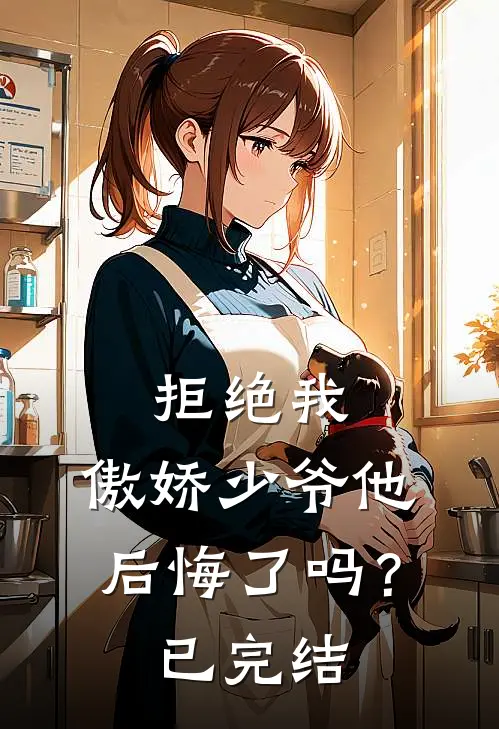 拒绝我，傲娇少爷他后悔了吗？已完结