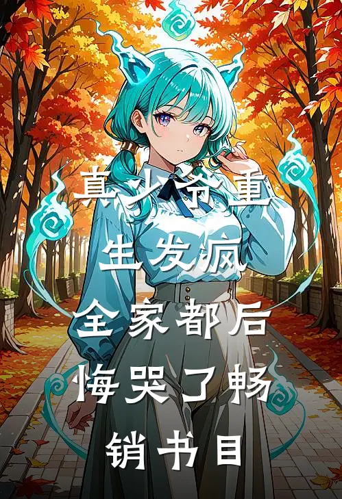 真少爷重生发疯，全家都后悔哭了畅销书目