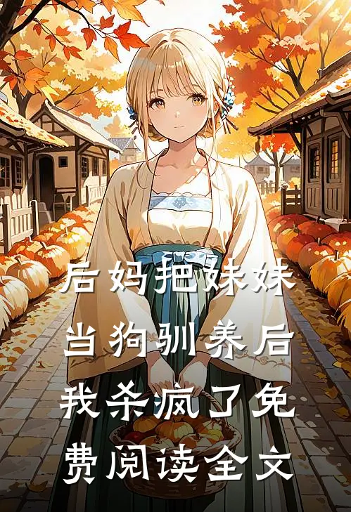 后妈把妹妹当狗驯养后,我杀疯了免费阅读全文