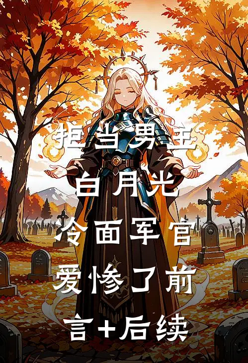 拒当男主白月光，冷面军官爱惨了前言+后续