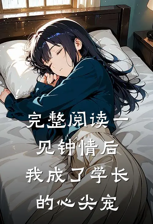 完整阅读一见钟情后，我成了学长的心尖宠