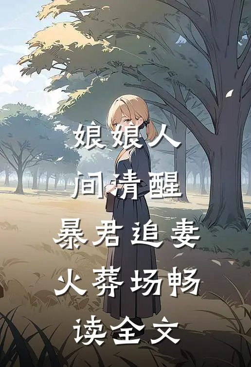 娘娘人间清醒，暴君追妻火葬场畅读全文