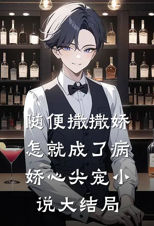 随便撒撒娇,怎就成了病娇心尖宠大结局免费阅读