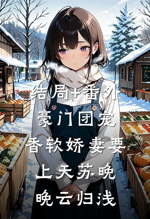 结局+番外豪门团宠：香软娇妻要上天苏晚晚云归浅