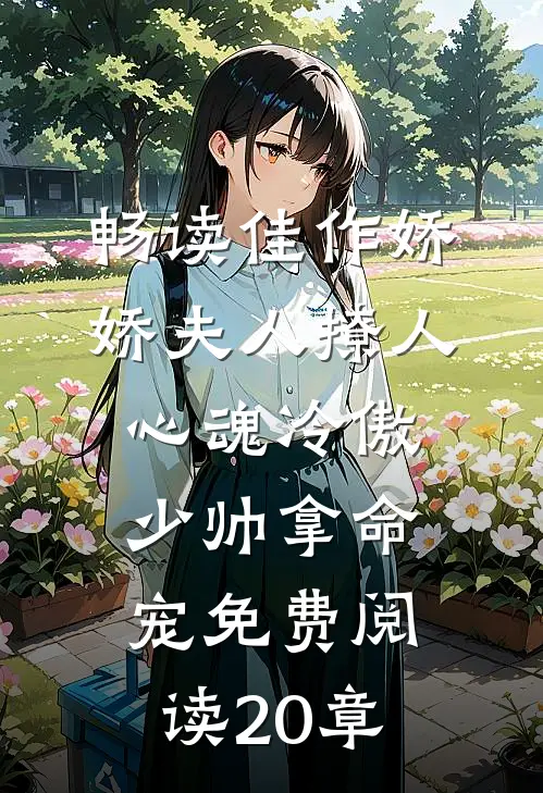 畅读佳作娇娇夫人撩人心魂冷傲少帅拿命宠免费阅读20章