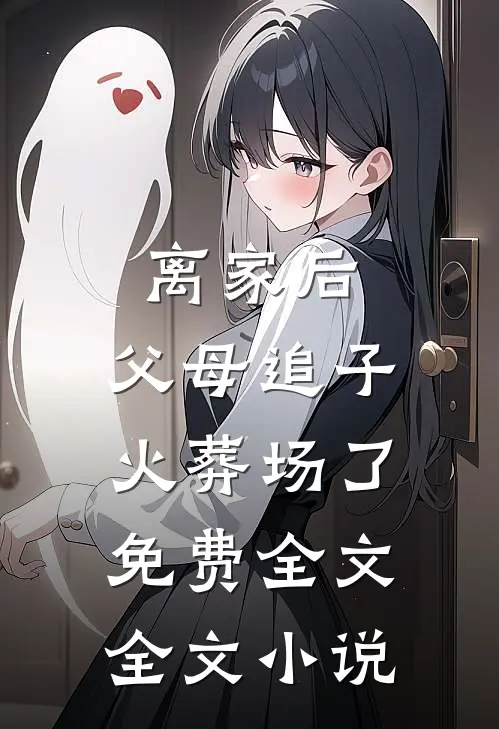 离家后,父母追子火葬场了免费全文全文小说