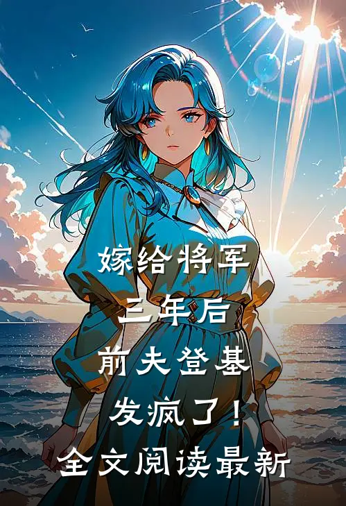 嫁给将军三年后,前夫登基发疯了!全文阅读最新
