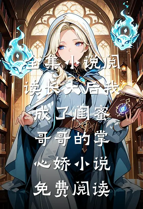 全集小说阅读长大后我成了闺蜜哥哥的掌心娇小说免费阅读