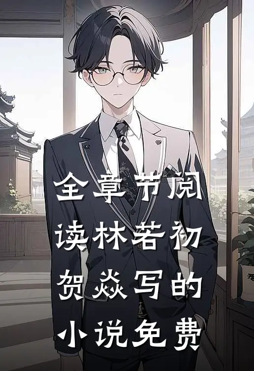 全章节阅读林若初贺焱写的小说免费