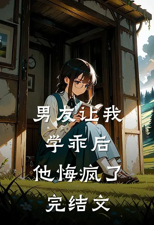 男友让我学乖后,他悔疯了完结文