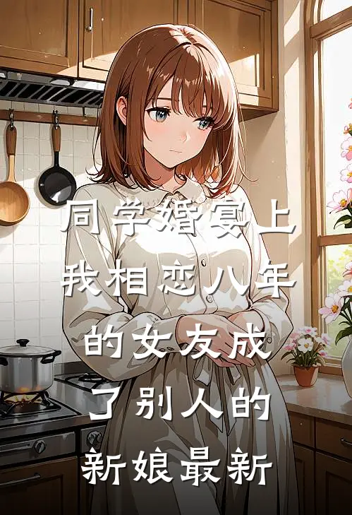 同学婚宴上，我相恋八年的女友成了别人的新娘最新