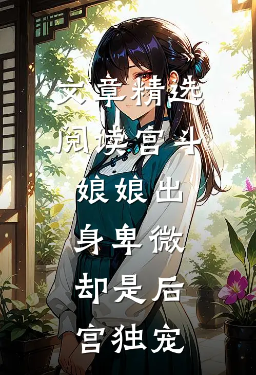 文章精选阅读宫斗：娘娘出身卑微，却是后宫独宠