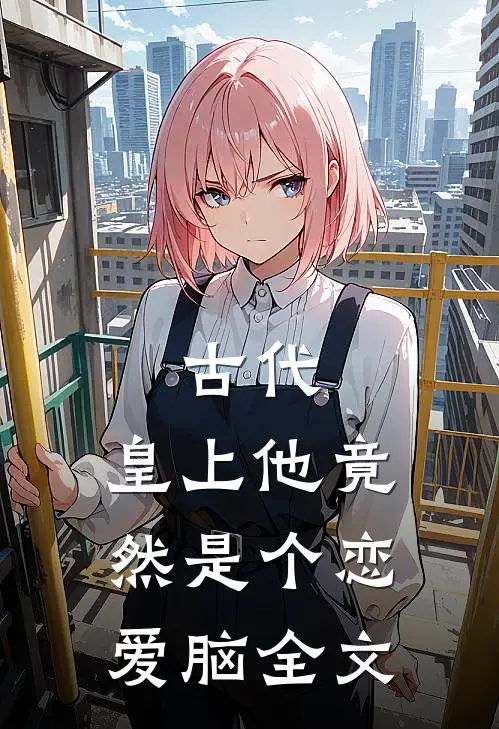 古代：皇上他竟然是个恋爱脑全文