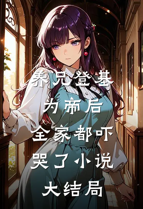 养兄登基为帝后,全家都吓哭了大结局免费阅读