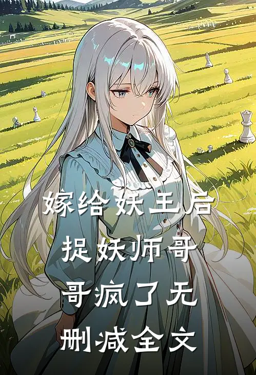 嫁给妖王后,捉妖师哥哥疯了无删减全文