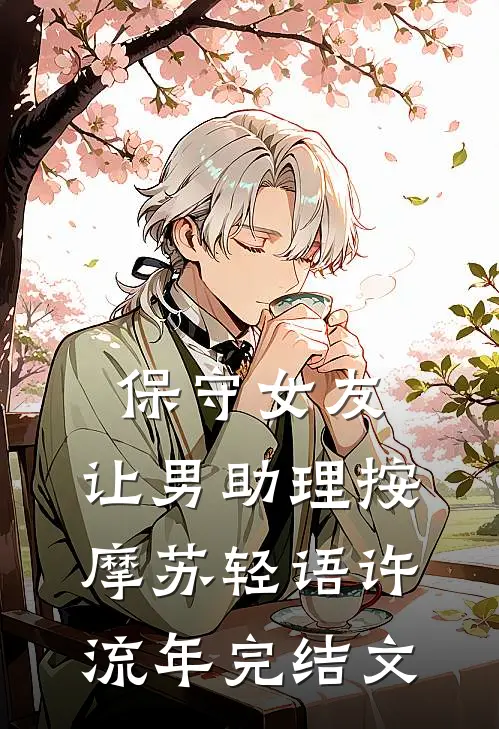 保守女友，让男助理按摩苏轻语许流年完结文