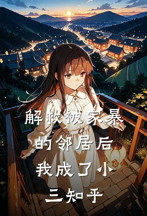解救被家暴的邻居后,我成了小三知乎免费阅读