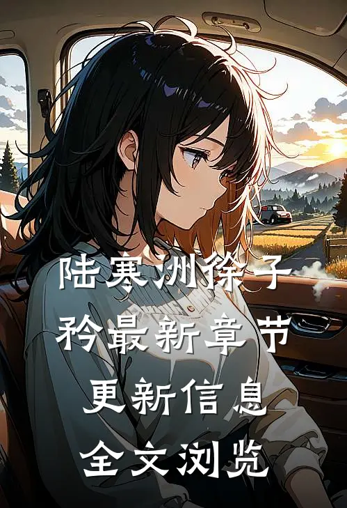 陆寒洲徐子矜最新章节更新信息全文浏览