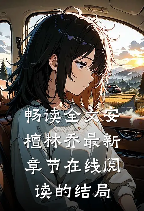 畅读全文安檀林乔最新章节在线阅读的结局