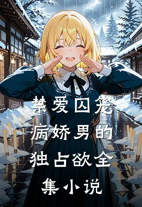 禁爱囚笼病娇男的独占欲全集在线阅读