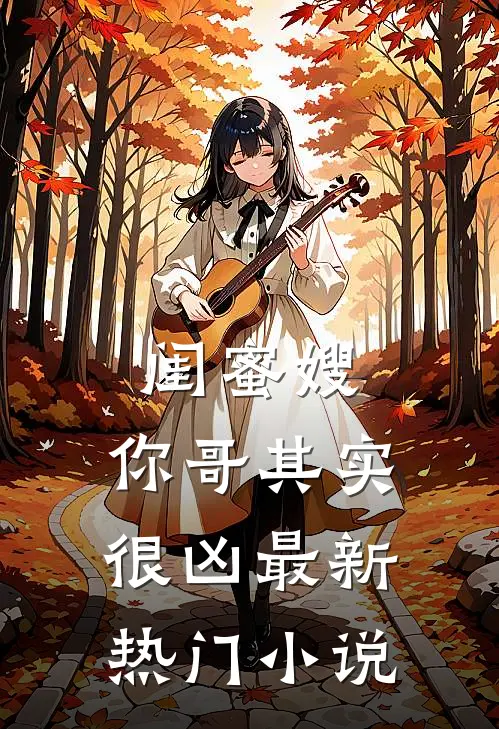 闺蜜嫂,你哥其实很凶最新热门阅读