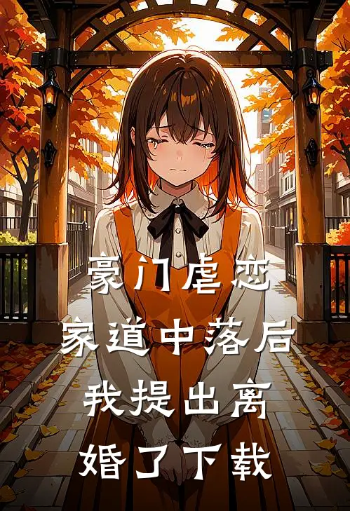 豪门虐恋家道中落后我提出离婚了阅读