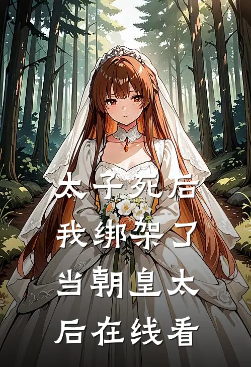 太子死后,我绑架了当朝皇太后在线看完整版