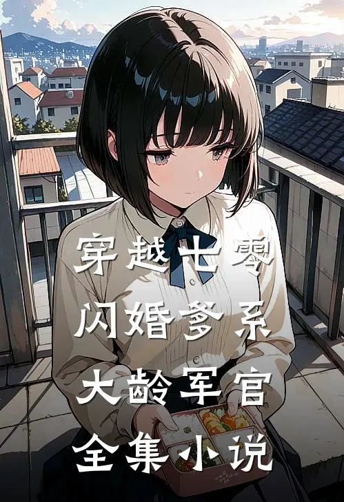 穿越七零：闪婚爹系大龄军官全集小说