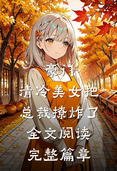 豪门:清冷美女把总裁撩炸了全文阅读完整篇章