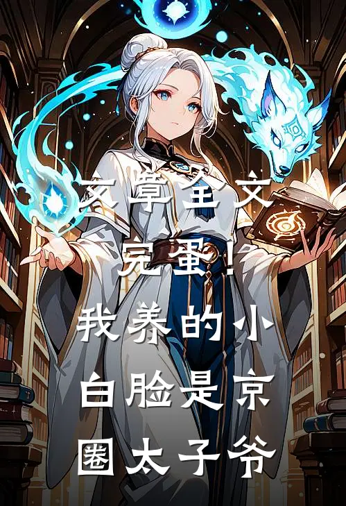 文章全文完蛋！我养的小白脸是京圈太子爷