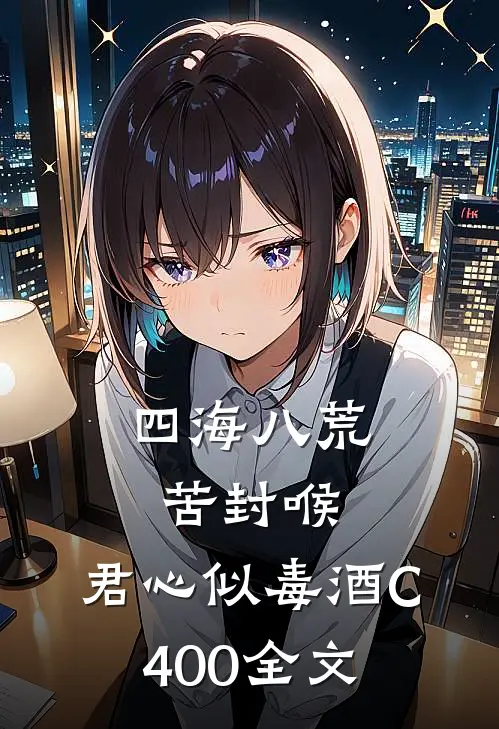 四海八荒苦封喉，君心似毒酒C400全文