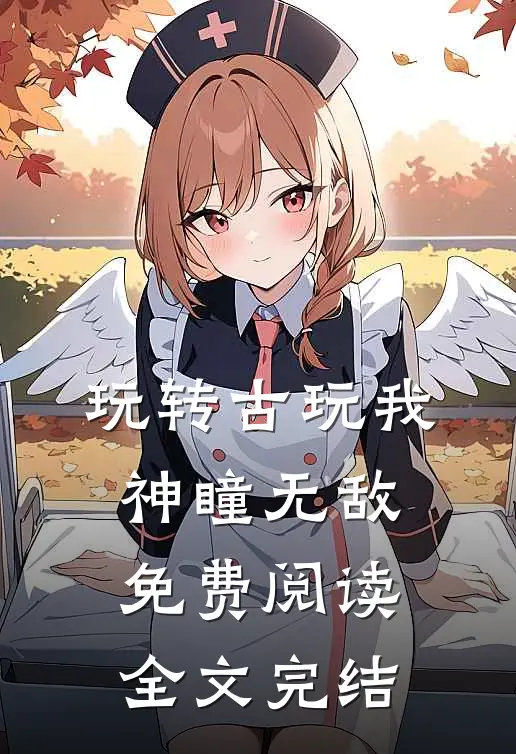 玩转古玩我神瞳无敌免费阅读全文完结