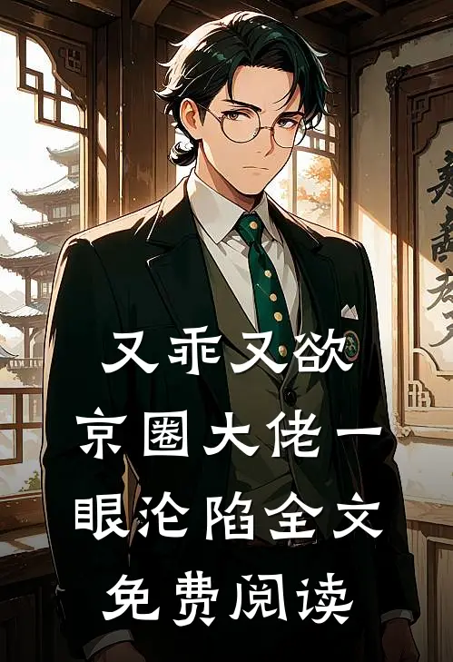 又乖又欲,京圈大佬一眼沦陷全文免费阅读