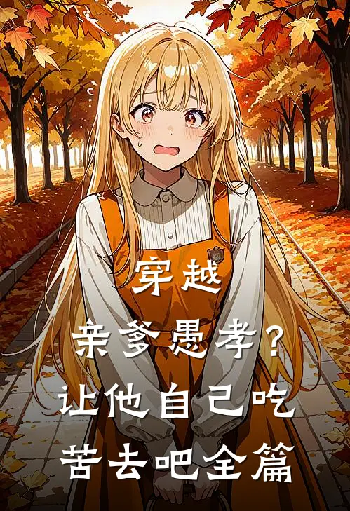 穿越亲爹愚孝?让他自己吃苦去吧全篇阅读