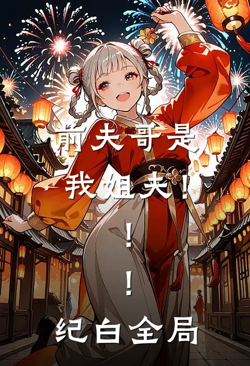 前夫哥是我姐夫!!!纪白全局