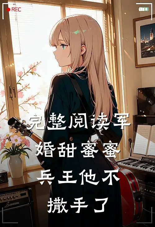 完整阅读军婚甜蜜蜜，兵王他不撒手了