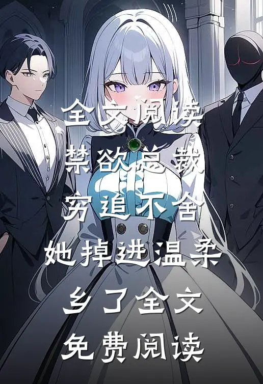 全文阅读禁欲总裁穷追不舍,她掉进温柔乡了全文免费阅读