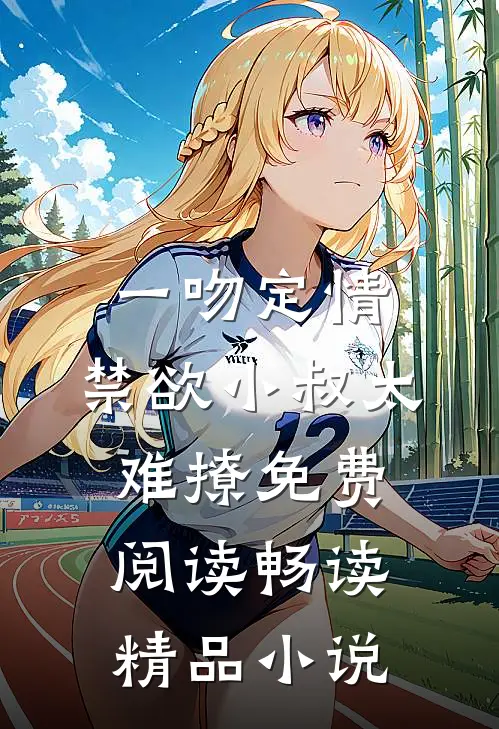 一吻定情:禁欲小叔太难撩免费阅读畅读精品小说