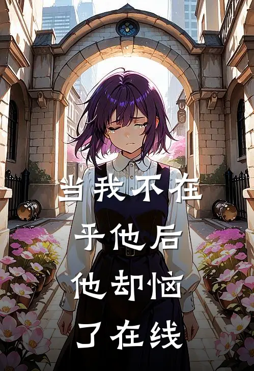 当我不在乎他后,他却恼了在线阅读