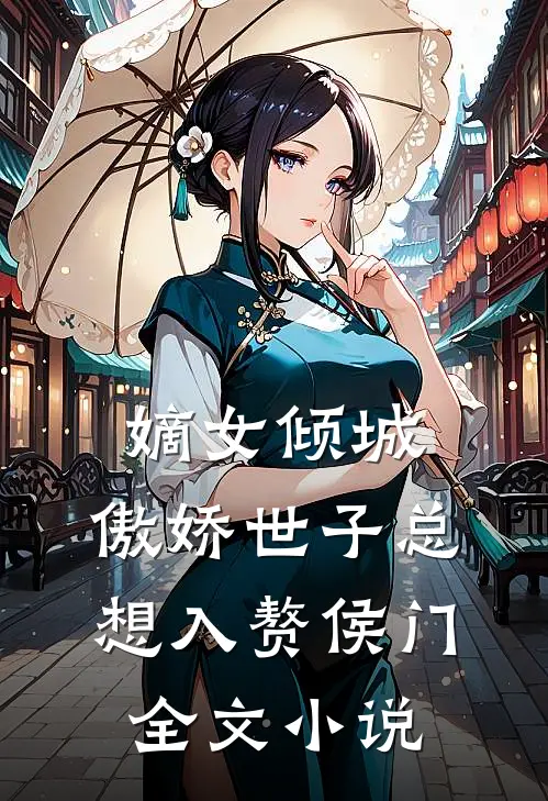 嫡女倾城，傲娇世子总想入赘侯门全文小说