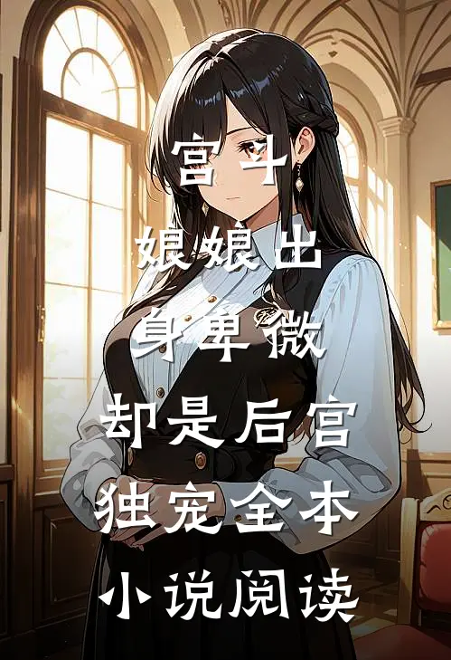 宫斗娘娘出身卑微,却是后宫独宠全本阅读免费