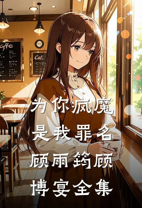 为你疯魔，是我罪名顾雨筠顾博宴全集
