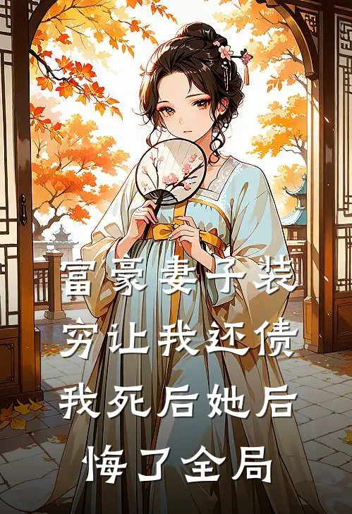 富豪妻子装穷让我还债,我死后她后悔了全局的