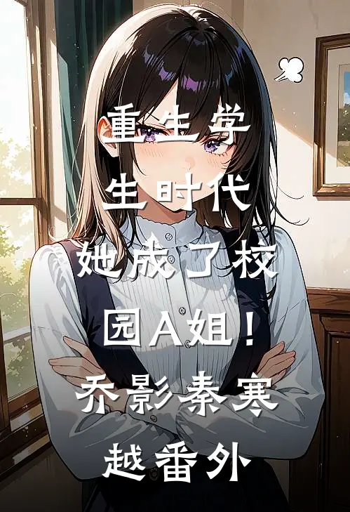 重生学生时代：她成了校园A姐！乔影秦寒越 番外