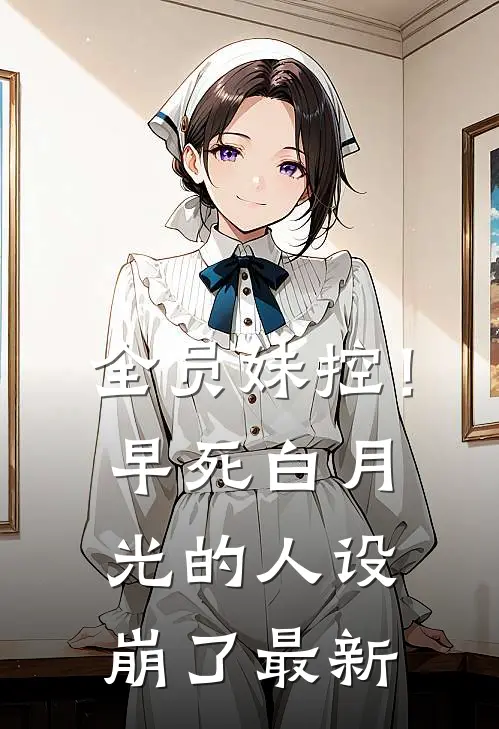 全员妹控！早死白月光的人设崩了最新