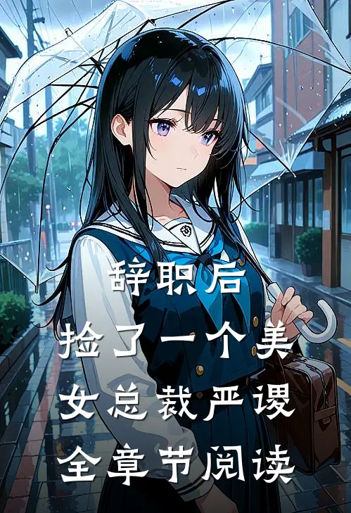 辞职后,捡了一个美女总裁严谡全章节阅读