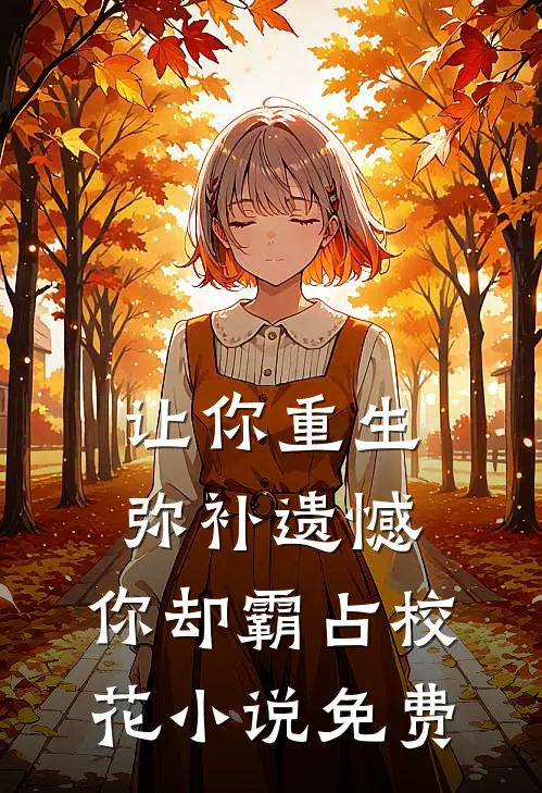 让你重生弥补遗憾,你却霸占校花免费观看